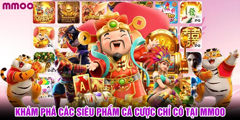 Khám phá các siêu phẩm cá cược chỉ có tại MMOO