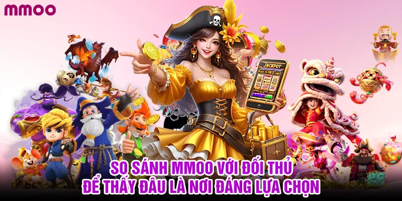 So sánh MMOO với đối thủ để thấy đâu là nơi đáng lựa chọn