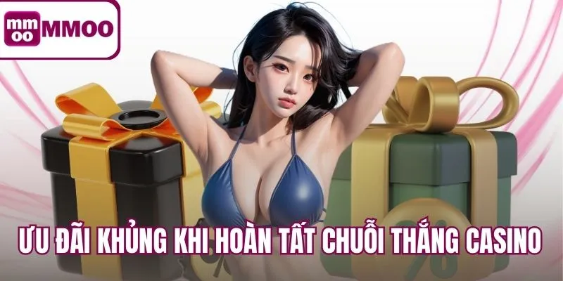 Ưu đãi khủng khi hoàn tất chuỗi thắng Casino